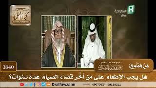 [3840] هل يجب الإطعام على من أخَّر قضاء الصيام عدة سنوات؟ - صالح الفوزان