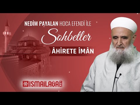 Nedim Payalan Hoca Efendi ile Sohbetler 1 - İcmâlî Îmân ve Âhiret Hakikati