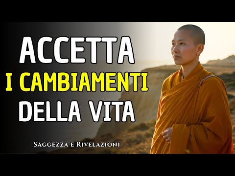ACCETTA I CAMBIAMENTI DELLA VITA: Smetti di Combattere il Tempo | Saggezza Buddista