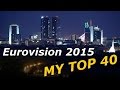 EUROVISION 2015 - MY TOP 40 !! - YouTube