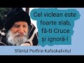 Cel Viclean Este Foarte Slab Fa Ti Cruce Si Ignora L Sfantul Porfirie Kafsokalivitul