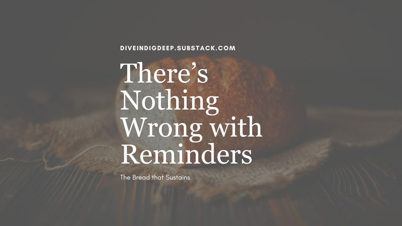 There's Nothing Wrong with Reminders: The Bread that Sustains