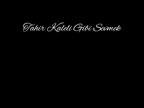 TAHİR KALELİ GİBİ SEVMEK...