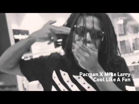 Pacman X Mike Larry X Cool Like A Fan *Video Coming*