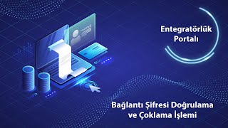 Entegratörlük Portalı | Bağlantı Şifresi Doğrulama ve Çoklama İşlemi