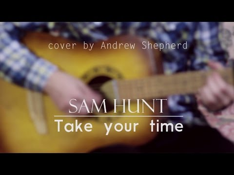 Sam Hunt - Take your time (cover by Andrew Shepherd)