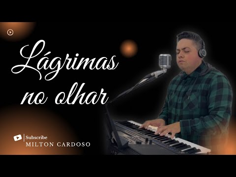 Lágrimas no olhar - Milton Cardoso