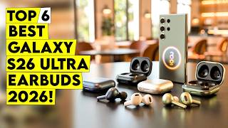Top 6 Best Galaxy s26 Ultra Earbuds for Bass, Calls, and ANC🔥