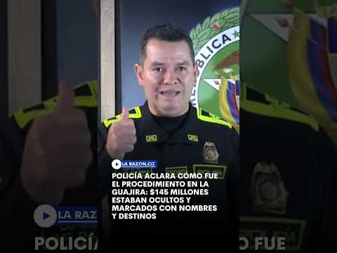 Policía aclara cómo fue el procedimiento en La Guajira: $145 millones estaban ocultos