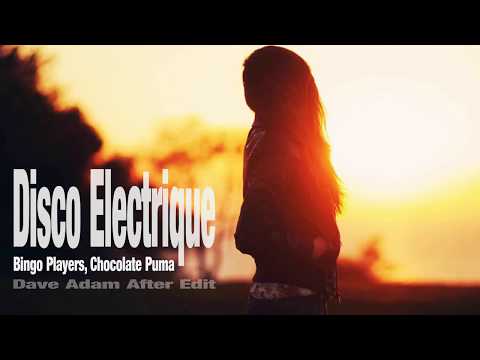 Bingo Players x Chocolate Puma - Disco Electrique (Dave Adam After Edit)