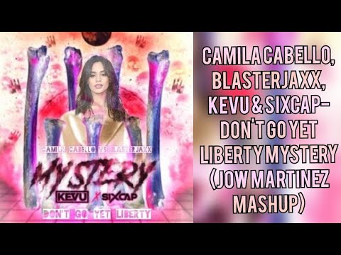 Camila Cabello, Blasterjaxx, KEVU & Sixcap- Don't go yet Liberty Mystery (J0W MARTINEZ Mashup)