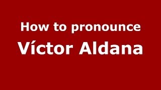 How to pronounce Víctor Aldana