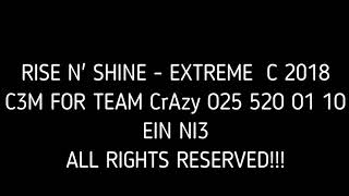 RISE N&#39; SHINE   EXTREME  C 2018 C3M FOR TEAM CrAzy O25 52O O1 1O EIN NI3