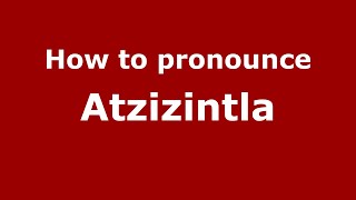 How to pronounce Atzizintla