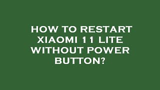How to restart xiaomi 11 lite without power button?