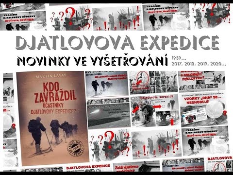 DJATLOVOVA EXPEDICE – NOVINKY VE VYŠETŘOVÁNÍ (2017, 2018, 2019, 2020...)