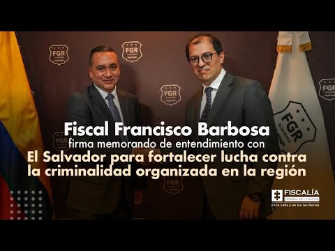 Fiscal Francisco Barbosa destacó firma de memorando de entendimiento entre Colombia y El Salvador