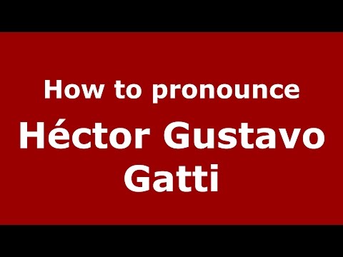 How to pronounce Héctor Gustavo Gatti (Spanish/Argentina) - PronounceNames.com