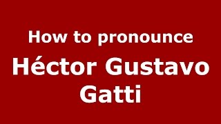 How to pronounce Héctor Gustavo Gatti