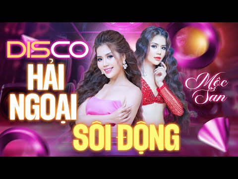 Liên Khúc HẢI NGOẠI SÔI ĐỘNG - Nhạc Disco MỘC SAN Hay Nhất Không Quảng Cáo