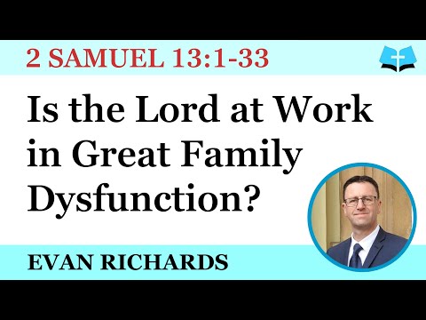 Is the Lord at Work in Great Family Dysfunction? (2 Samuel 13:1-33)