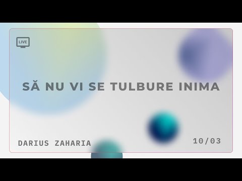 Să nu vi se tulbure inima - Darius Zaharia | 10.03.2022