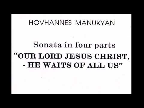 Hovhannes Manukyan Sonata in four parts "Our Lord Jesus Christ,-He waits of all us"