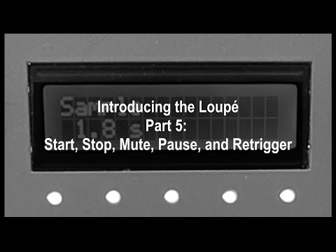 Introducing the Loupé, Part 5: Start, Stop, Mute, Pause, and Retrigger