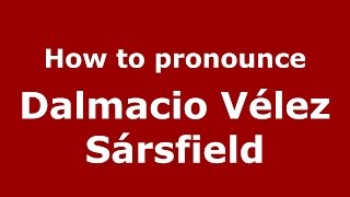 How to pronounce Dalmacio Vélez Sársfield