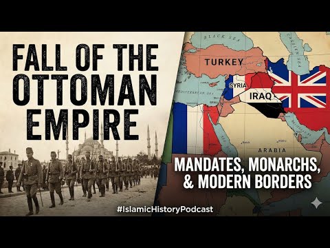 The End of the Ottomans and Partitioning of the Middle East | Islamic History Podcast S5 E27