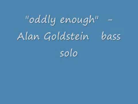 alan goldstein ODDLY ENOUGH  just bass.