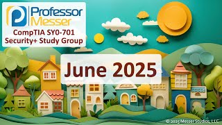 Professor Messer's SY0-701 Security+ Study Group - June 2025