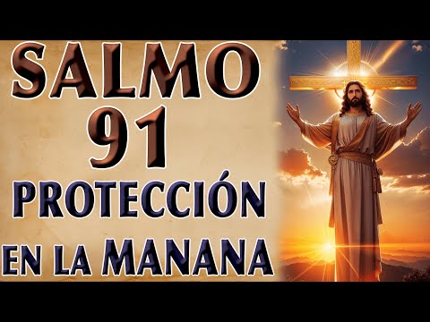 SALMO 91 ORACIÓN DE PROTECCIÓN EN LA MAÑANA