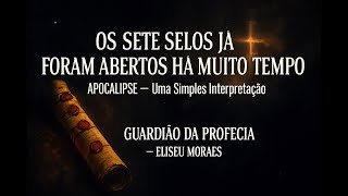 PARTE 1 APOCALIPSE OS 7 SELOS- - UMA SIMPLES INTERPRETAÇÃO - GUARDIÃO DA PROFECIA - ELIZEU MORAES