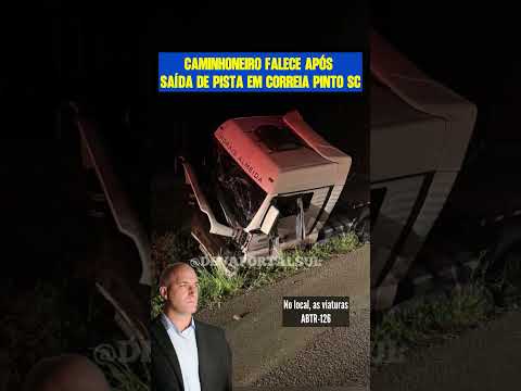 CAMINHONEIRO FALECE APÓS SAÍDA DE PISTA EM CORREIA PINTO