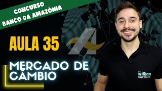 Aula 35 - Mercado de Câmbio - Concurso BASA