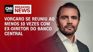 Banco Master: Vorcaro se reuniu ao menos 10 vezes com ex-diretor do BC | CNN 360º