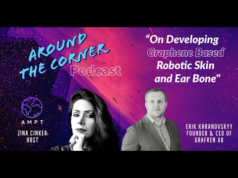 "Around the Corner"Podcast|Ep 11|Erik Khranovskyy|Developing Robotic Skin and Ear Bone from Graphene