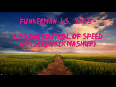 Funkerman Vs. Yass  - Losing Control Of Speed Up (Screamix Mashup).wmv