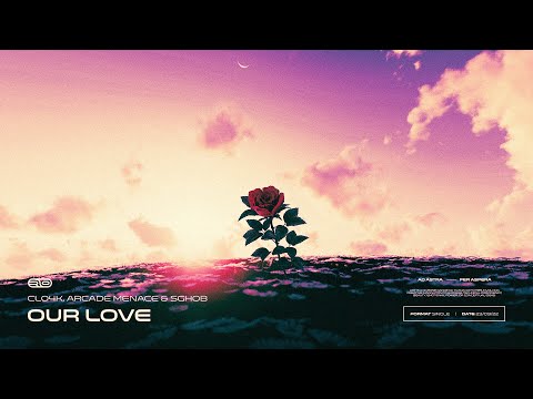 Cl04k, Arcade Menace & Sghob - Our Love [Official Audio]