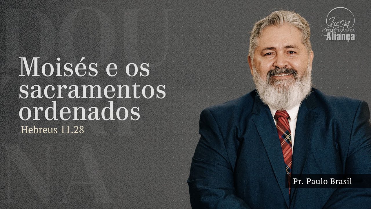 Doutrina - Moisés e os sacramentos ordenados | Hebreus 11.28 | Pr. Paulo Brasil