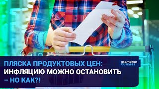 ПЛЯСКА ПРОДУКТОВЫХ ЦЕН: ИНФЛЯЦИЮ МОЖНО ОСТАНОВИТЬ – НО КАК?!