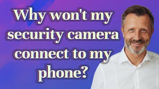 Why won't my security camera connect to my phone