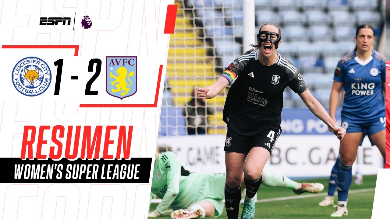EL VILLA TAMBIÉN GANÓ EN LA WSL Y QUIERE ALEJARSE DE ABAJO | Leicester 1-2 Aston Villa | RESUMEN