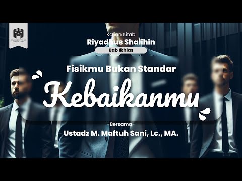 05. KAJIAN KITAB RIYADHUS SHALIHIN | BAB IKHLAS | Fisikmu Bukan Standar Kebaikanmu
