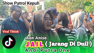 Download lagu JAIL - AAN ANISA || ANDI PUTRA 1 || Show PATROL Lor Blok  KEPUH mp3