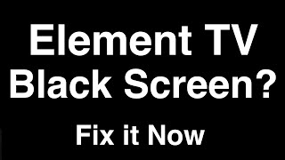 Element TV Black Screen  -  Fix it Now
