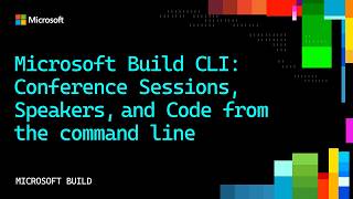 Microsoft Build CLI: Conference Sessions, Speakers & Code from the command line