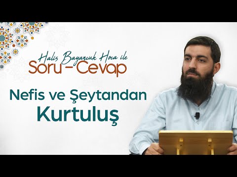 Nefis ve şeytanın etkilerinden kurtulmak için ne yapmalıyız? | Halis Bayancuk Hoca (Ebu Hanzala)