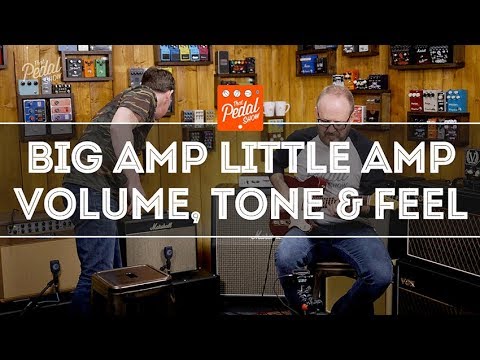 That Pedal Show – Big Amp, Little Amp & Thoughts On Volume, Tone & Feel For Playing Or Recording